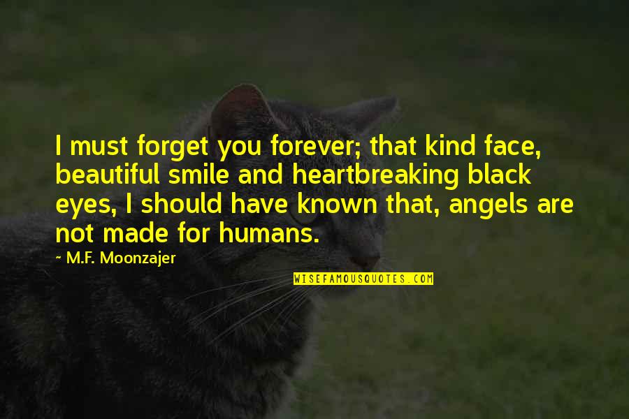 Beautiful Black Eyes Quotes By M.F. Moonzajer: I must forget you forever; that kind face,