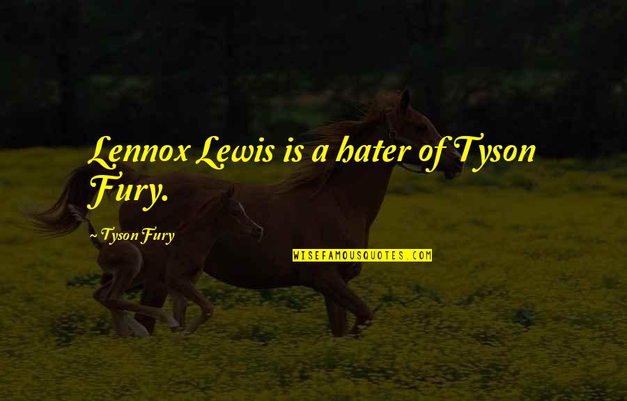 Beautiful Black Eyes Quotes By Tyson Fury: Lennox Lewis is a hater of Tyson Fury.