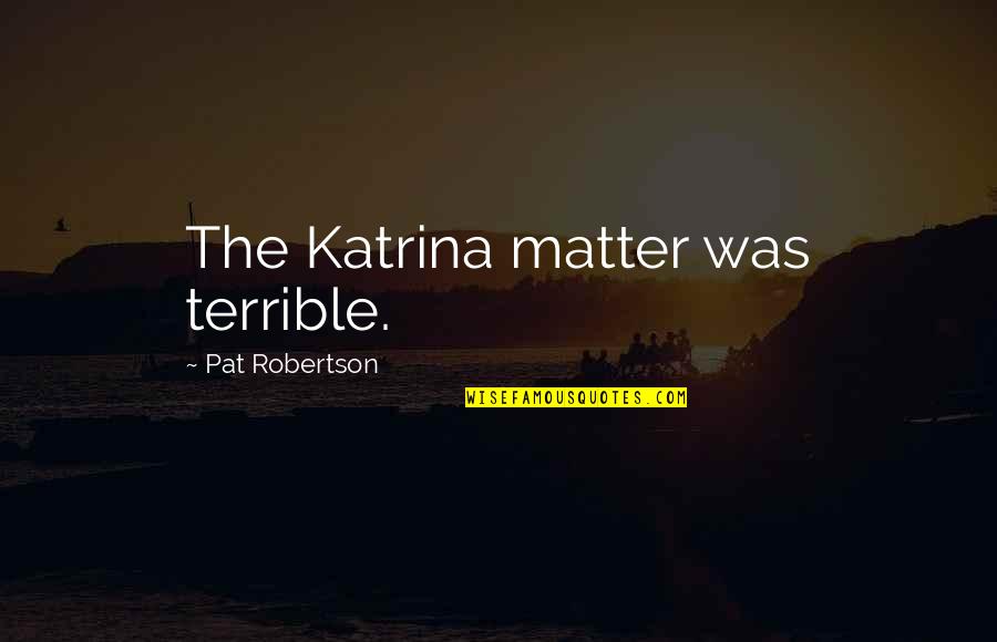 Beautiful Black Queens Quotes By Pat Robertson: The Katrina matter was terrible.