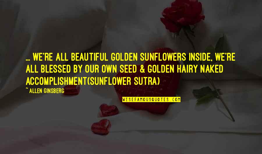 Beautiful Blessed Quotes By Allen Ginsberg: ... we're all beautiful golden sunflowers inside, we're