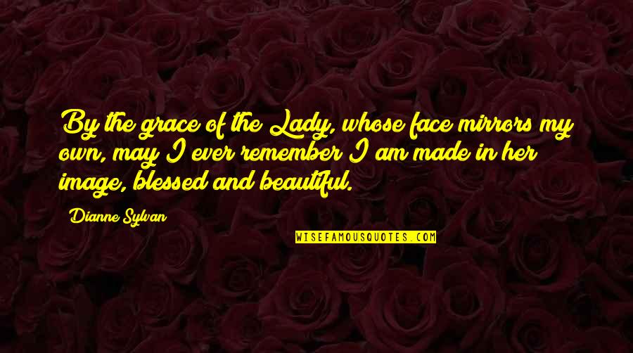 Beautiful Blessed Quotes By Dianne Sylvan: By the grace of the Lady, whose face