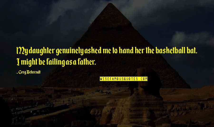 Beautiful Blessed Quotes By Greg Behrendt: My daughter genuinely asked me to hand her