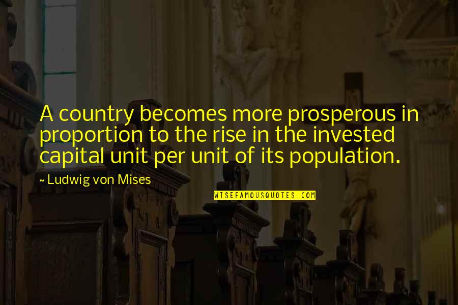 Beautiful Blessed Quotes By Ludwig Von Mises: A country becomes more prosperous in proportion to
