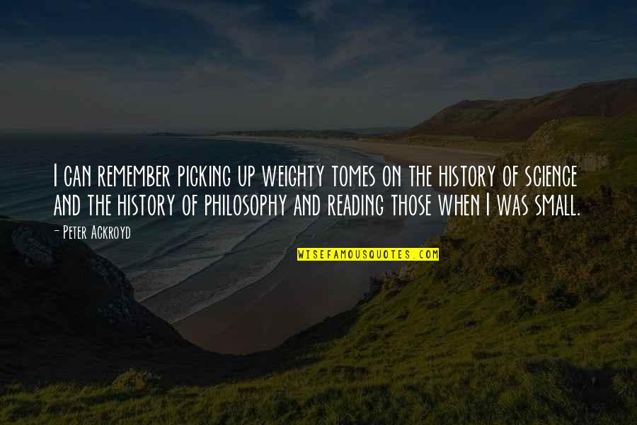 Beautiful Blessed Quotes By Peter Ackroyd: I can remember picking up weighty tomes on