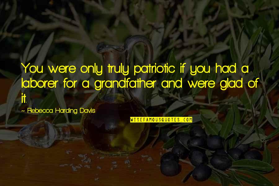 Beautiful Blessed Quotes By Rebecca Harding Davis: You were only truly patriotic if you had