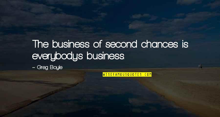 Beautiful Bloom Quotes By Greg Boyle: The business of second chances is everybody's business.
