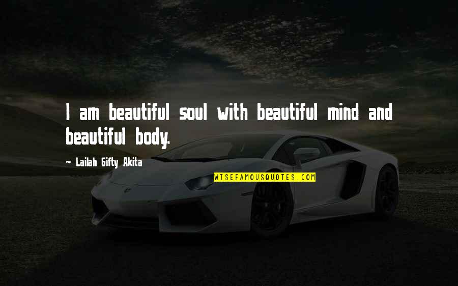 Beautiful Body And Mind Quotes By Lailah Gifty Akita: I am beautiful soul with beautiful mind and