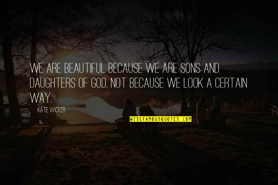 Beautiful Body Image Quotes By Kate Wicker: We are beautiful because we are sons and