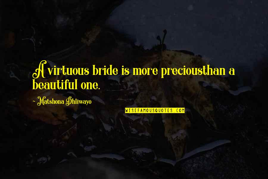 Beautiful Bride Quotes By Matshona Dhliwayo: A virtuous bride is more preciousthan a beautiful