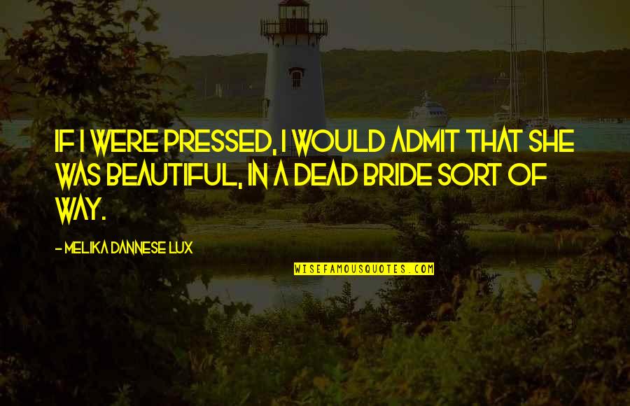 Beautiful Bride Quotes By Melika Dannese Lux: If I were pressed, I would admit that