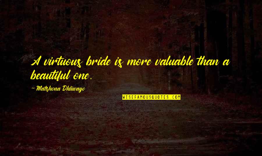 Beautiful Bride To Be Quotes By Matshona Dhliwayo: A virtuous bride is more valuable than a