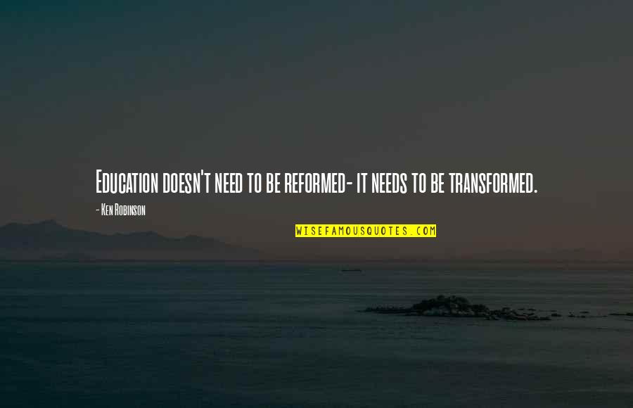 Beautiful Broken Promises Quotes By Ken Robinson: Education doesn't need to be reformed- it needs