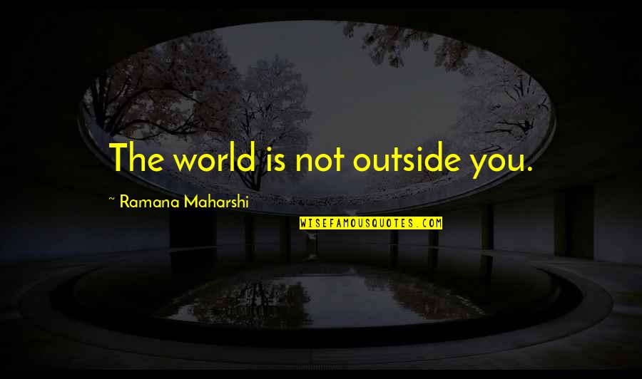Beautiful Broken Promises Quotes By Ramana Maharshi: The world is not outside you.