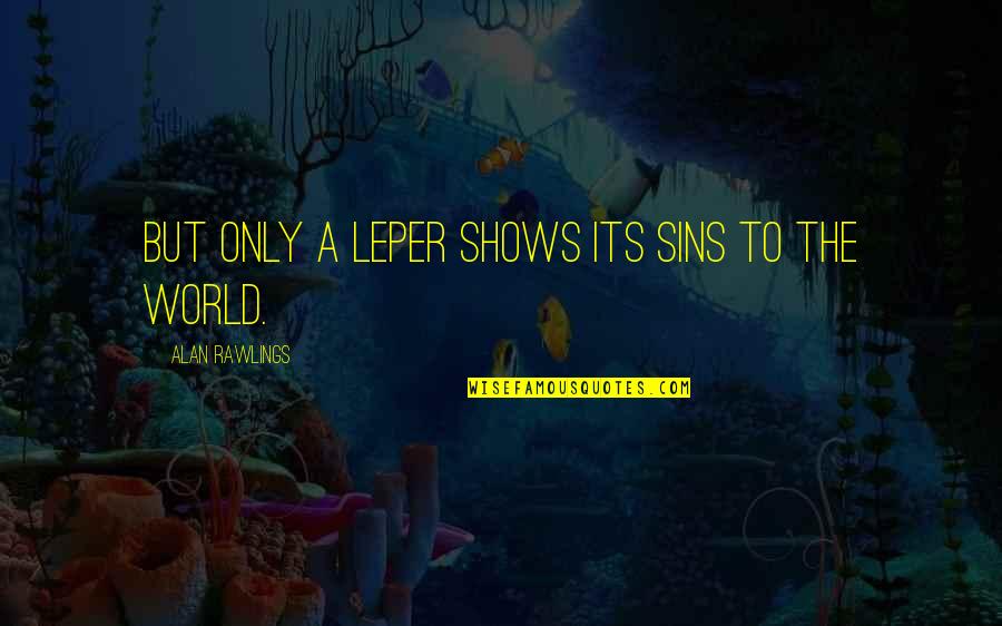 Beautiful Broken Virginia Quotes By Alan Rawlings: But only a leper shows its sins to Beautiful Broken Virginia Quotes By Alan Rawlings: But only a leper shows its sins to