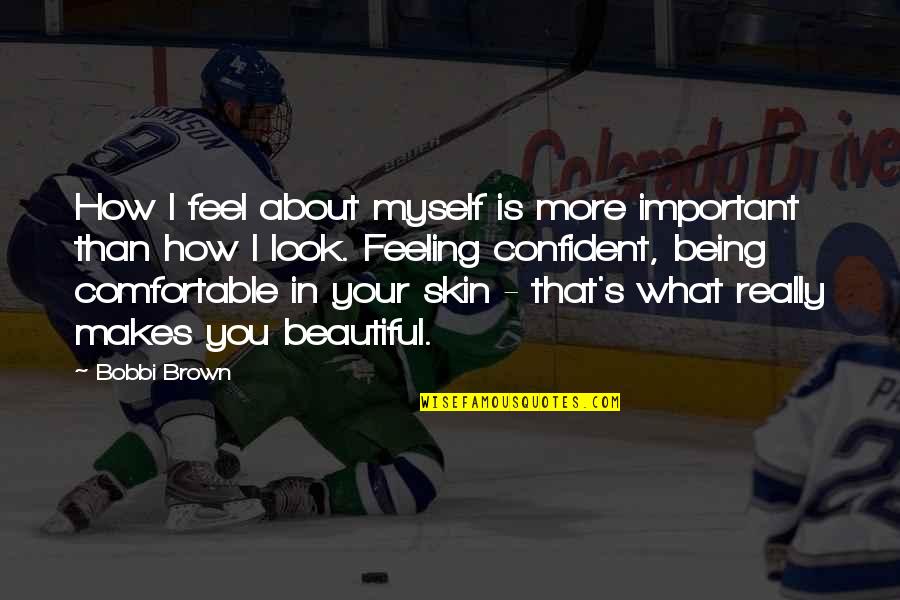 Beautiful Brown Skin Quotes By Bobbi Brown: How I feel about myself is more important