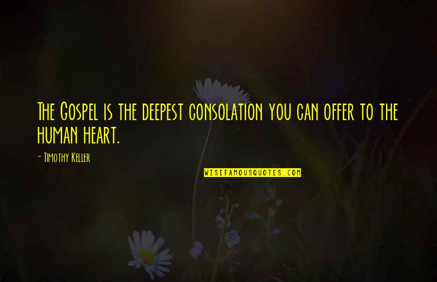 Beautiful Business Woman Quotes By Timothy Keller: The Gospel is the deepest consolation you can