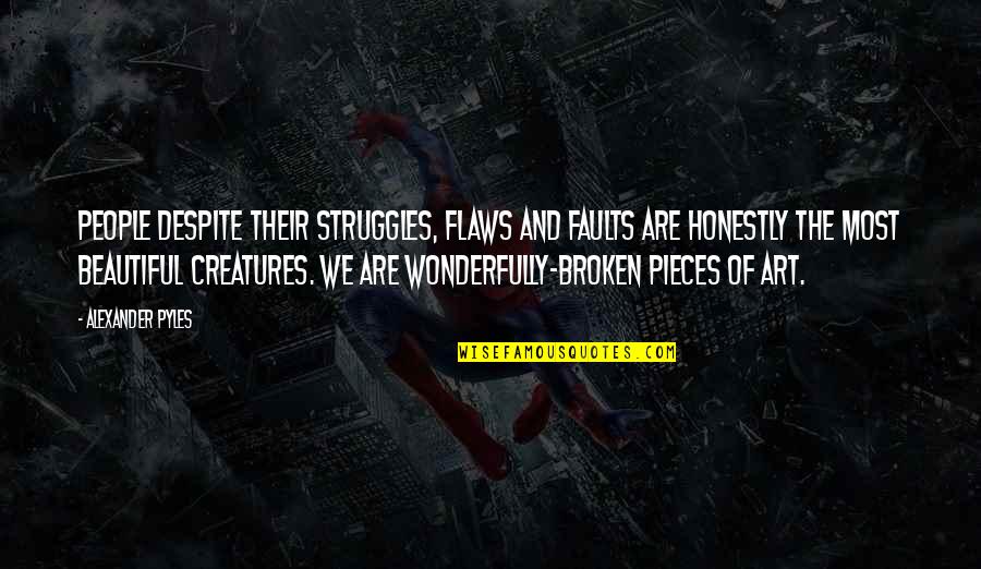 Beautiful But Broken Quotes By Alexander Pyles: People despite their struggles, flaws and faults are