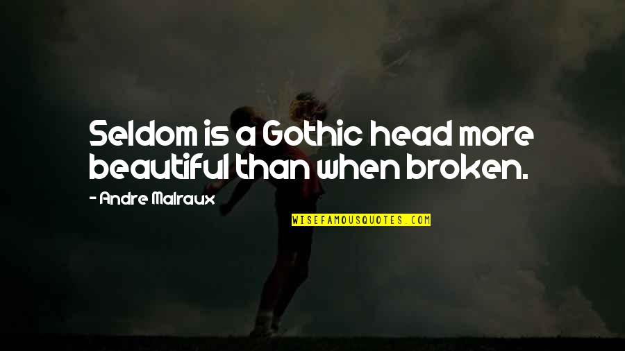 Beautiful But Broken Quotes By Andre Malraux: Seldom is a Gothic head more beautiful than