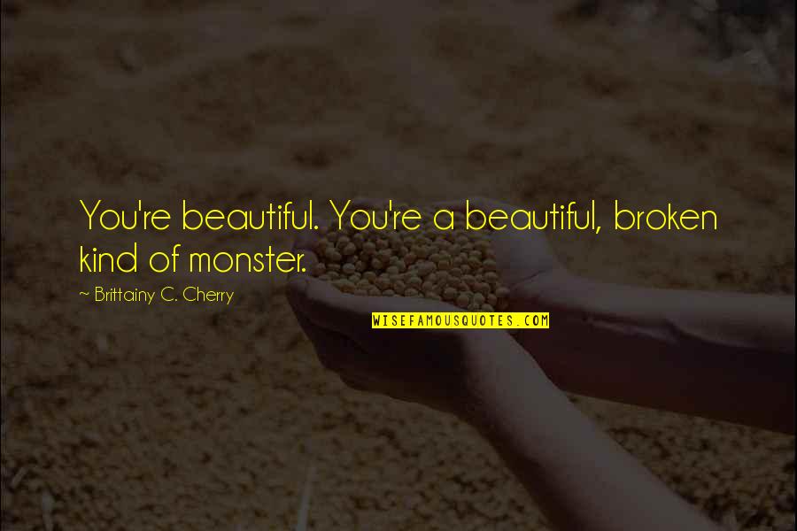 Beautiful But Broken Quotes By Brittainy C. Cherry: You're beautiful. You're a beautiful, broken kind of