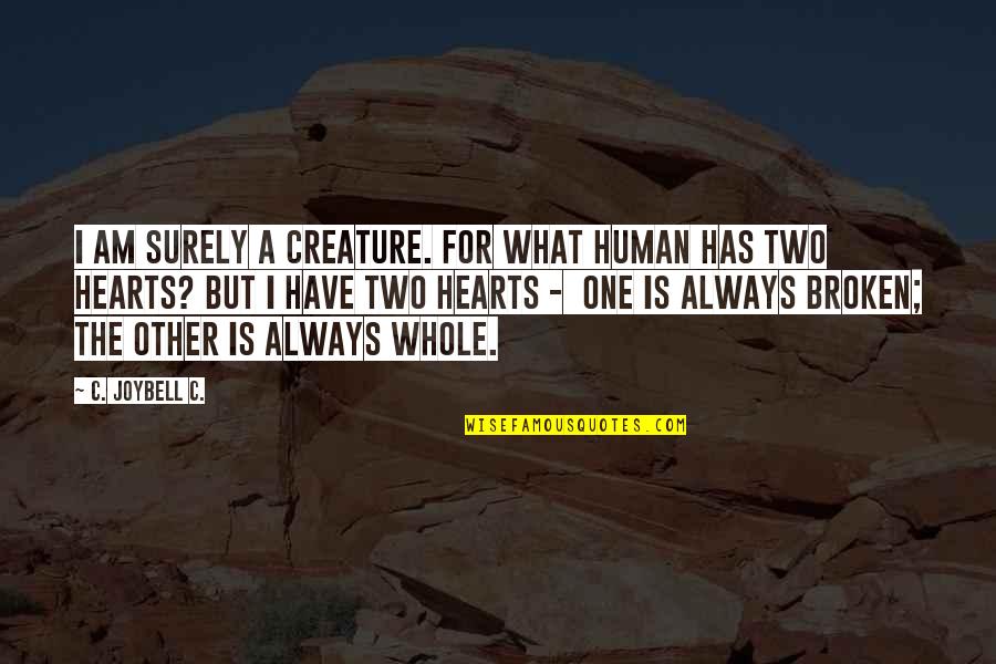 Beautiful But Broken Quotes By C. JoyBell C.: I am surely a creature. For what human