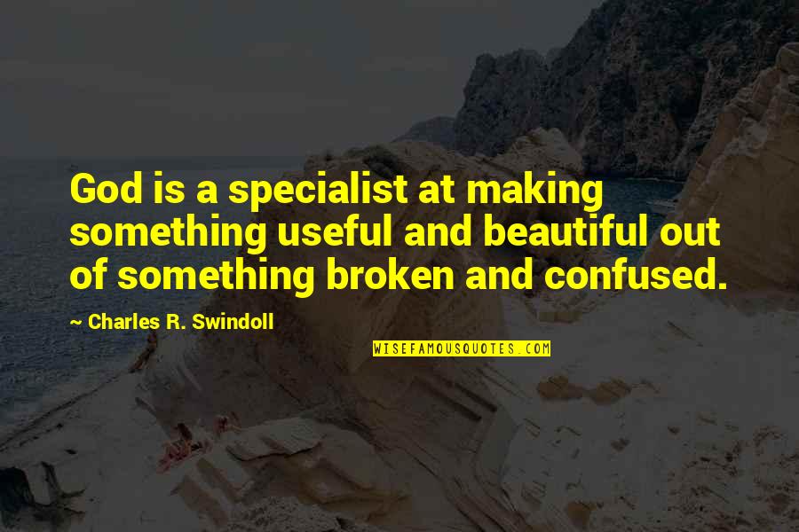 Beautiful But Broken Quotes By Charles R. Swindoll: God is a specialist at making something useful