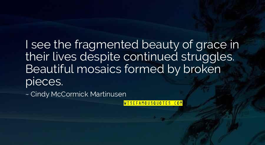 Beautiful But Broken Quotes By Cindy McCormick Martinusen: I see the fragmented beauty of grace in