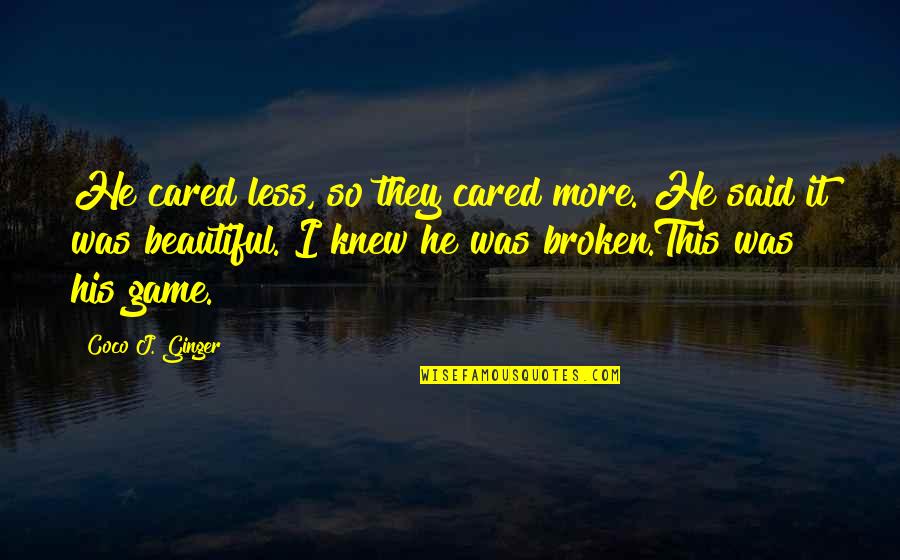 Beautiful But Broken Quotes By Coco J. Ginger: He cared less, so they cared more. He