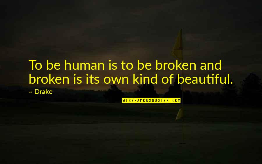 Beautiful But Broken Quotes By Drake: To be human is to be broken and