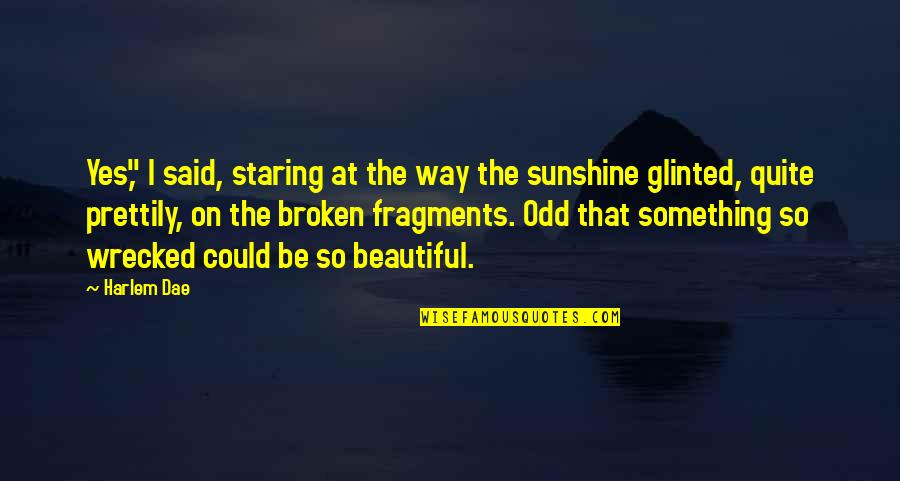 Beautiful But Broken Quotes By Harlem Dae: Yes," I said, staring at the way the