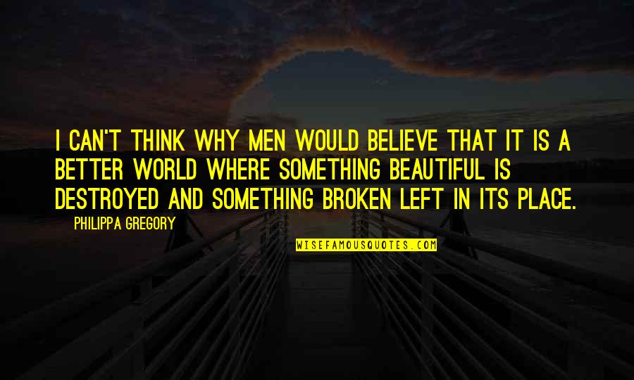Beautiful But Broken Quotes By Philippa Gregory: I can't think why men would believe that