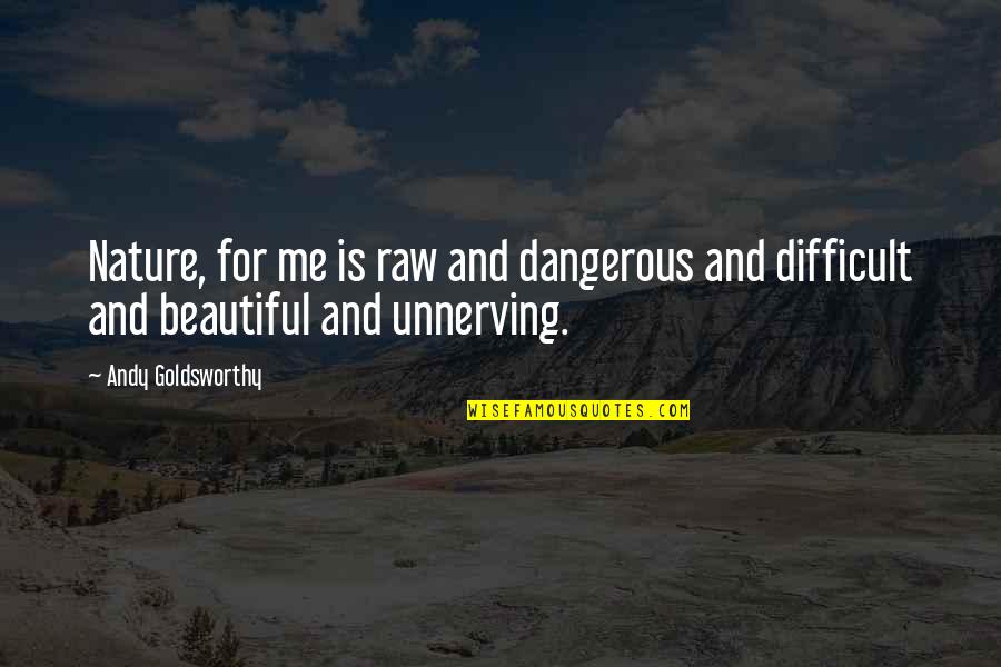 Beautiful But Dangerous Quotes By Andy Goldsworthy: Nature, for me is raw and dangerous and
