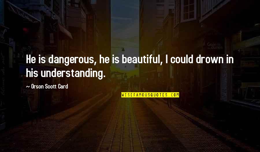Beautiful But Dangerous Quotes By Orson Scott Card: He is dangerous, he is beautiful, I could