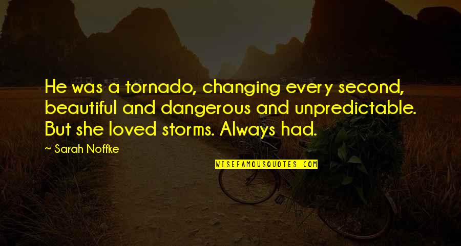 Beautiful But Dangerous Quotes By Sarah Noffke: He was a tornado, changing every second, beautiful
