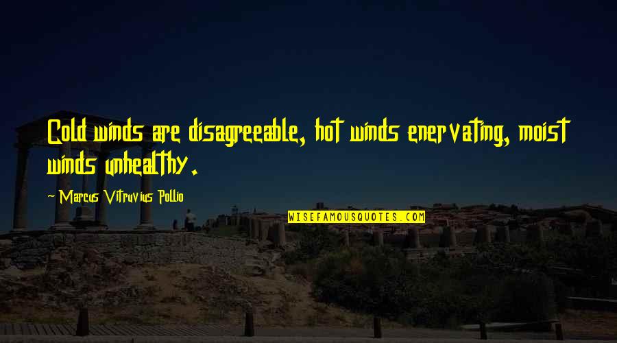 Beautiful But Painful Quotes By Marcus Vitruvius Pollio: Cold winds are disagreeable, hot winds enervating, moist Beautiful But Painful Quotes By Marcus Vitruvius Pollio: Cold winds are disagreeable, hot winds enervating, moist