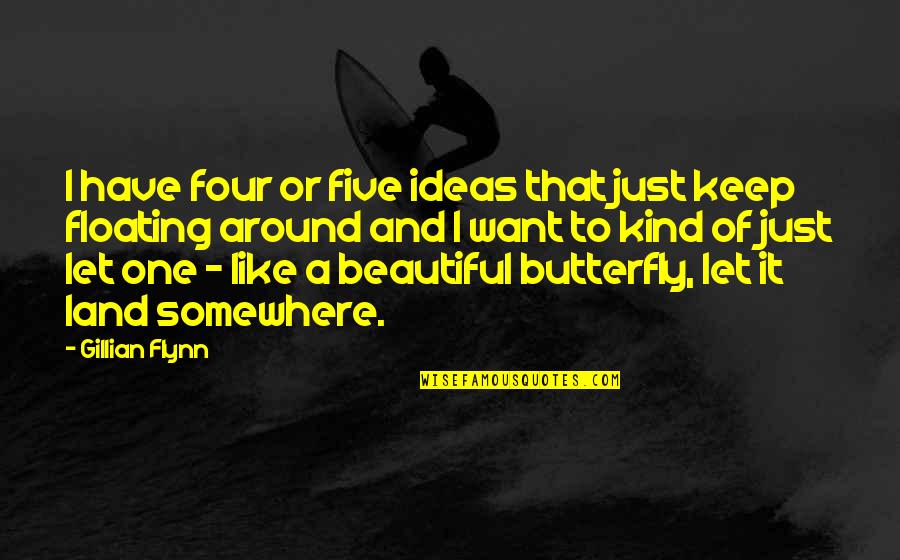 Beautiful Butterfly Quotes By Gillian Flynn: I have four or five ideas that just