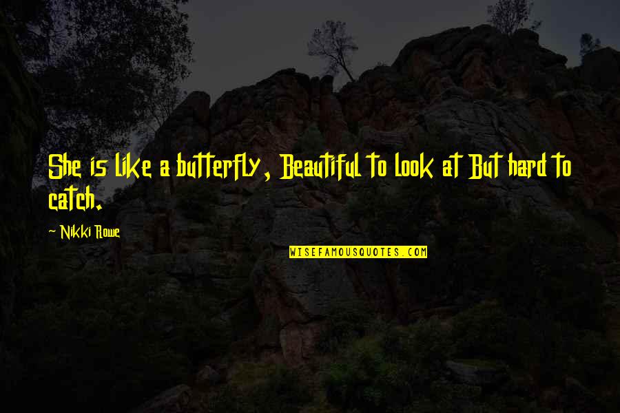 Beautiful Butterfly Quotes By Nikki Rowe: She is like a butterfly, Beautiful to look