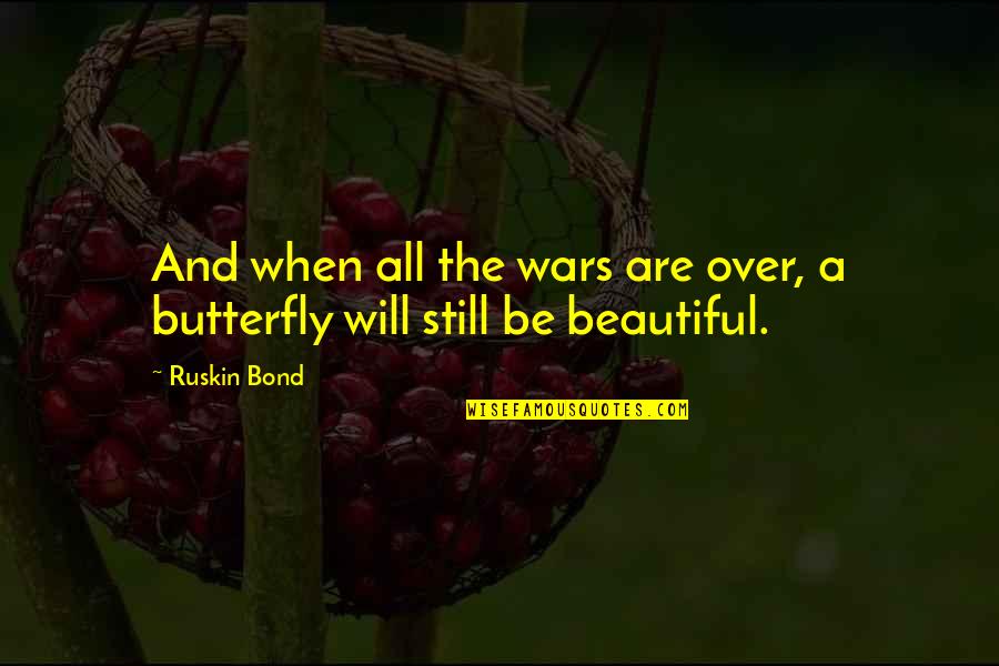 Beautiful Butterfly Quotes By Ruskin Bond: And when all the wars are over, a
