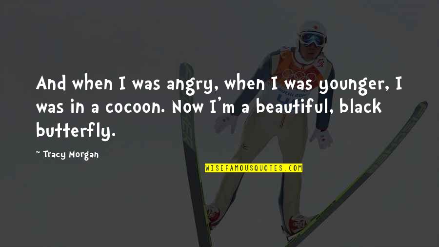 Beautiful Butterfly Quotes By Tracy Morgan: And when I was angry, when I was