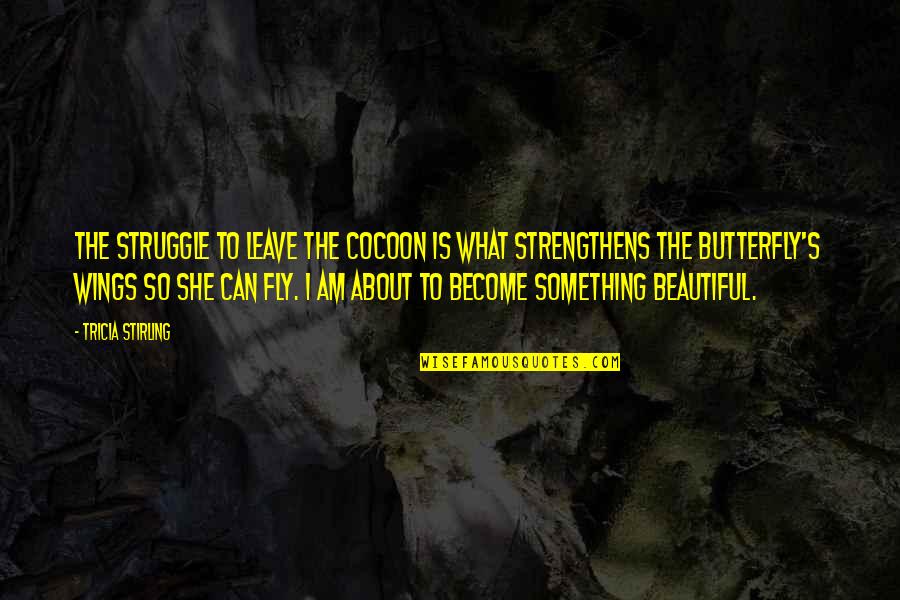 Beautiful Butterfly Quotes By Tricia Stirling: The struggle to leave the cocoon is what