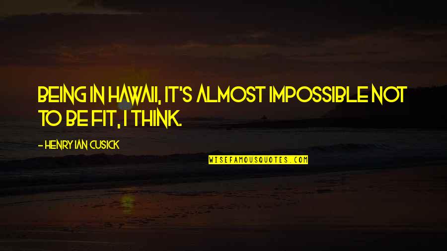 Beautiful Caliban Quotes By Henry Ian Cusick: Being in Hawaii, it's almost impossible not to Beautiful Caliban Quotes By Henry Ian Cusick: Being in Hawaii, it's almost impossible not to