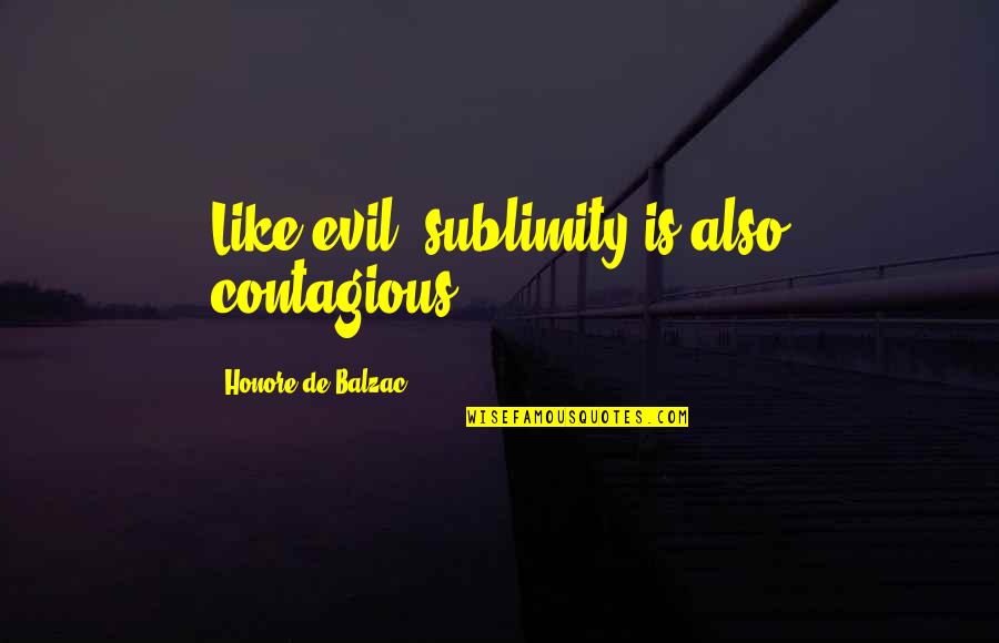 Beautiful Caliban Quotes By Honore De Balzac: Like evil, sublimity is also contagious. Beautiful Caliban Quotes By Honore De Balzac: Like evil, sublimity is also contagious.