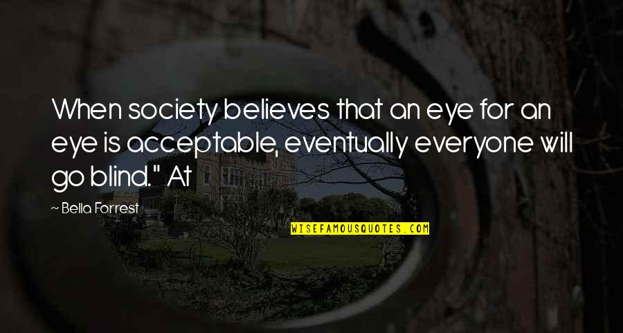 Beautiful Campus Quotes By Bella Forrest: When society believes that an eye for an