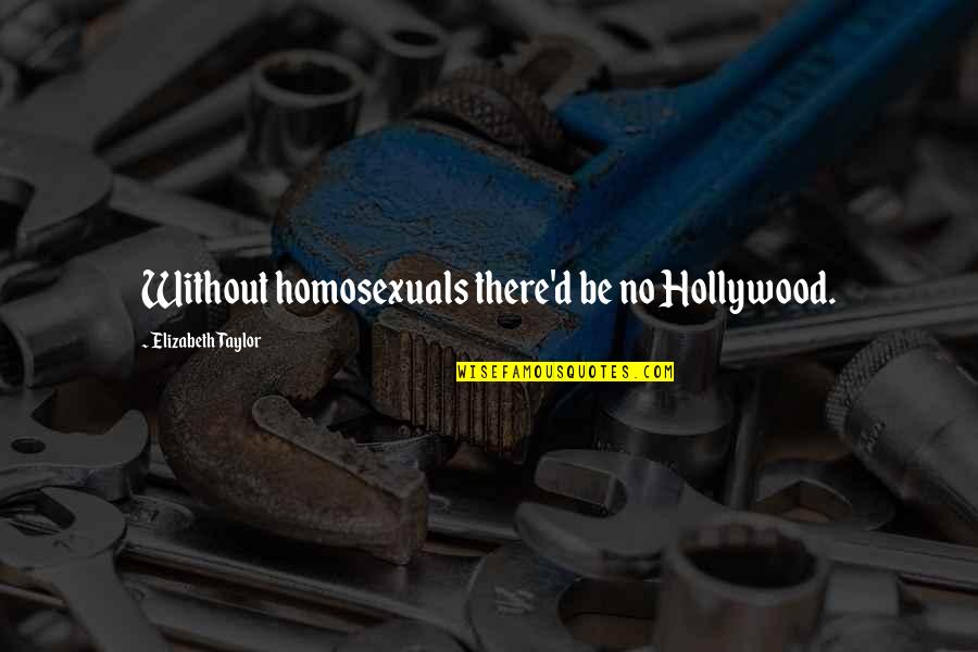 Beautiful Campus Quotes By Elizabeth Taylor: Without homosexuals there'd be no Hollywood.