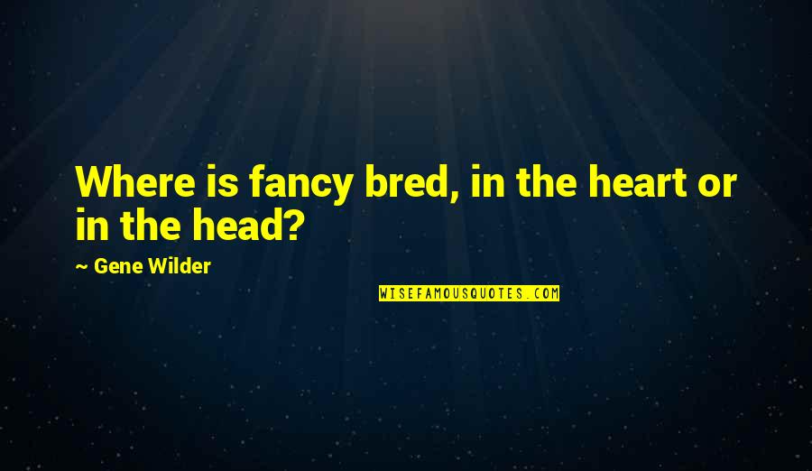 Beautiful Canyons Quotes By Gene Wilder: Where is fancy bred, in the heart or