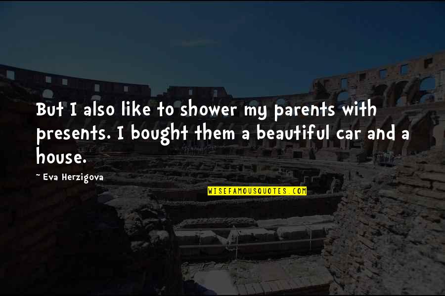 Beautiful Car Quotes By Eva Herzigova: But I also like to shower my parents