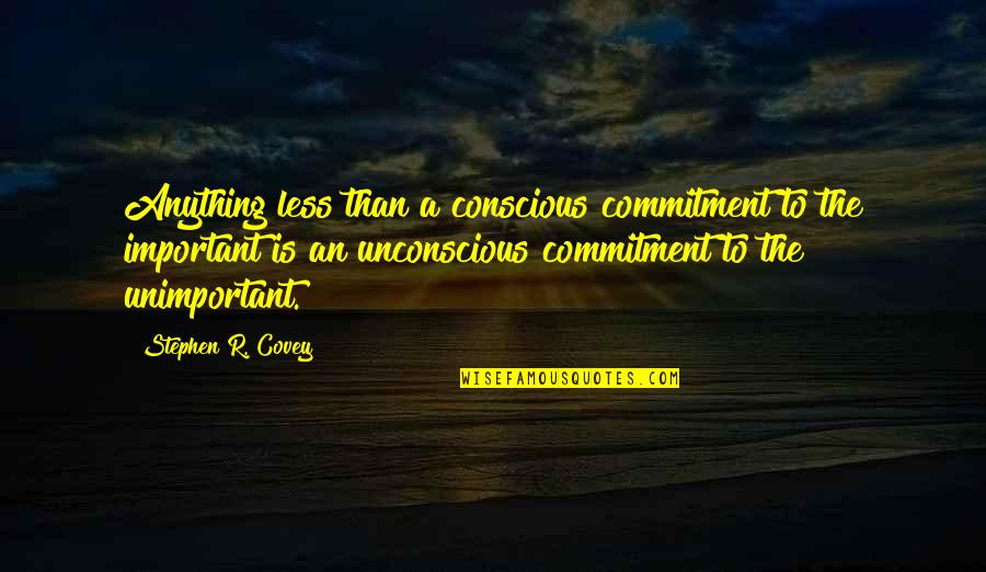 Beautiful Car Quotes By Stephen R. Covey: Anything less than a conscious commitment to the