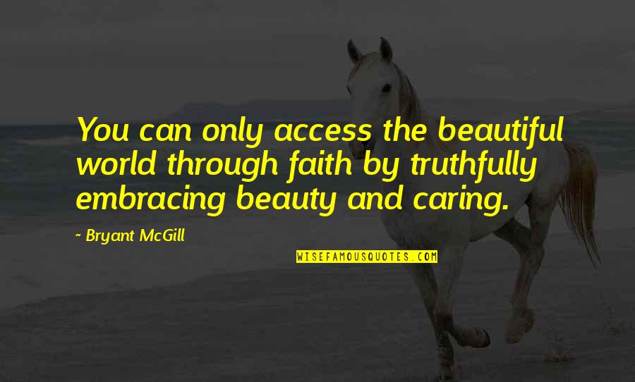 Beautiful Caring Quotes By Bryant McGill: You can only access the beautiful world through