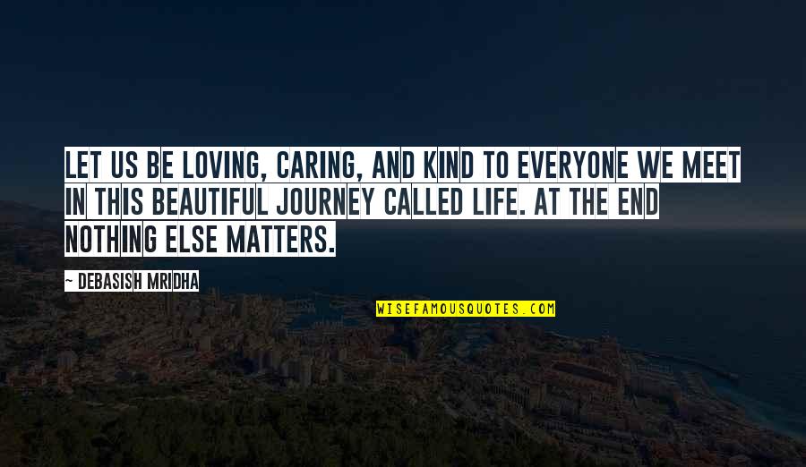 Beautiful Caring Quotes By Debasish Mridha: Let us be loving, caring, and kind to