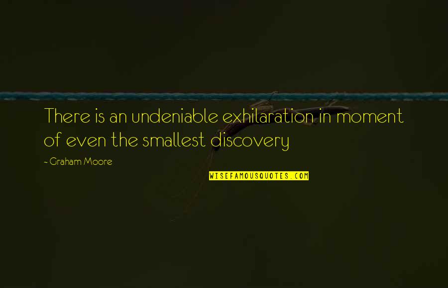 Beautiful Cat Quotes By Graham Moore: There is an undeniable exhilaration in moment of