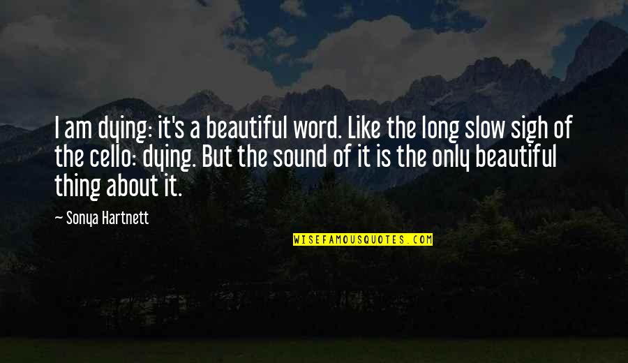 Beautiful Cello Quotes By Sonya Hartnett: I am dying: it's a beautiful word. Like